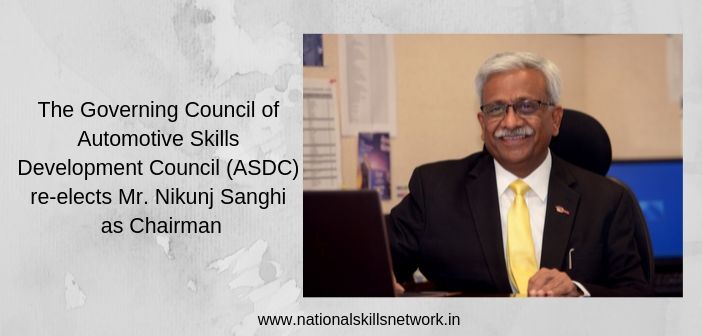 The Governing Council of Automotive Skills Development Council (ASDC) re-elects Mr. Nikunj Sanghi as Chairman