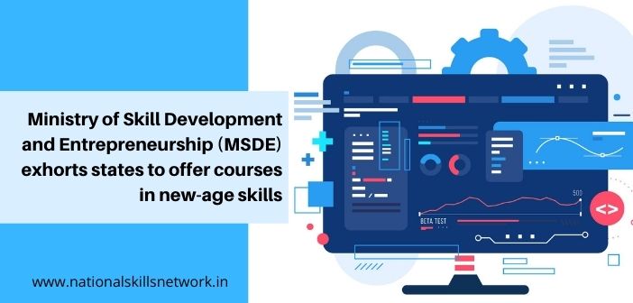 Ministry of Skill Development and Entrepreneurship (MSDE) exhorts states to offer courses in new age skills