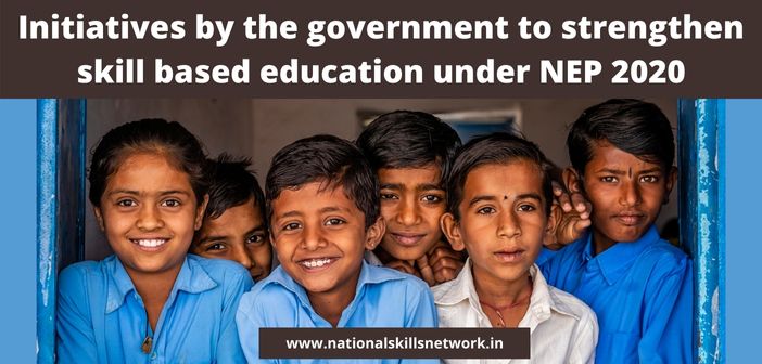 Initiatives by the government to strengthen skill based education under NEP 2020